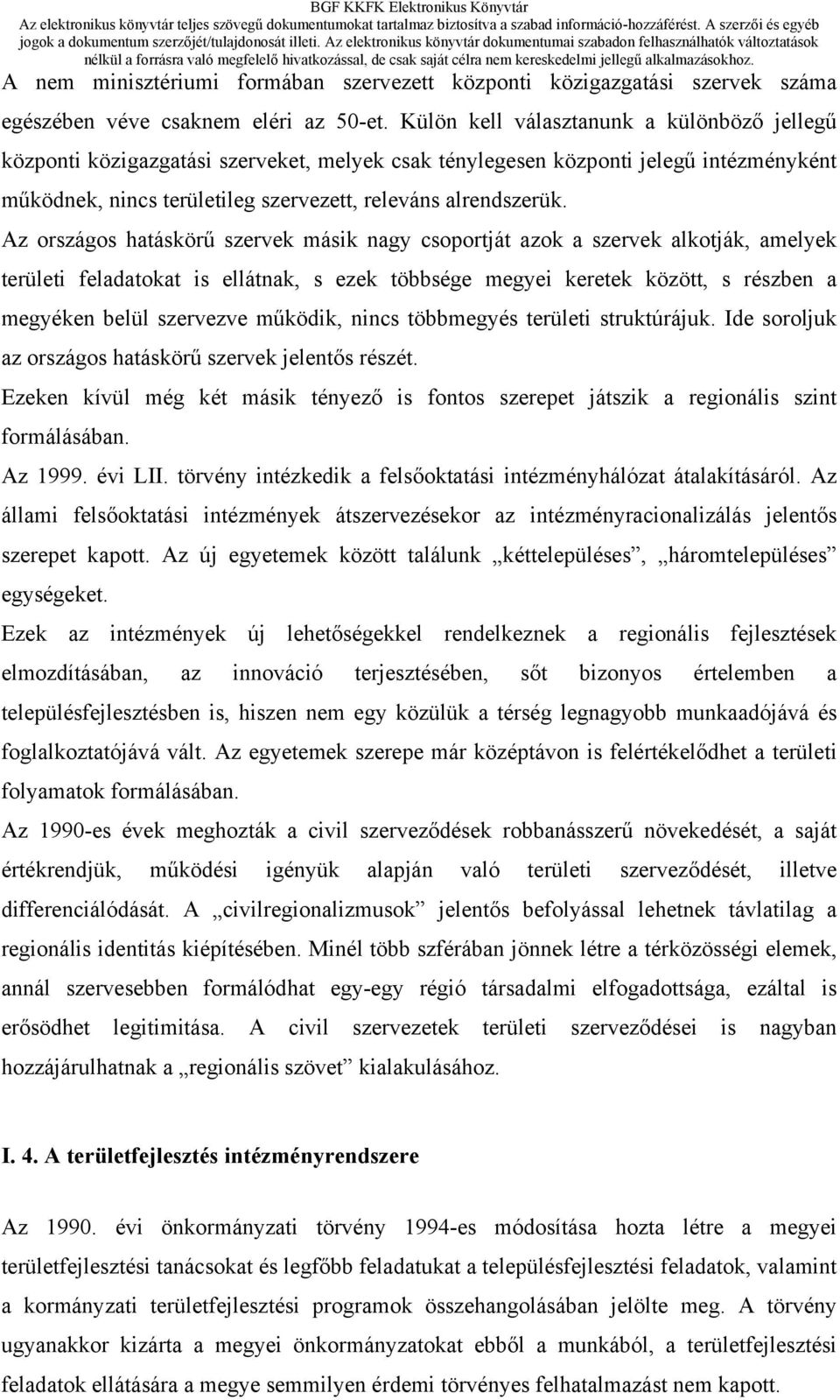 Az országos hatáskörű szervek másik nagy csoportját azok a szervek alkotják, amelyek területi feladatokat is ellátnak, s ezek többsége megyei keretek között, s részben a megyéken belül szervezve