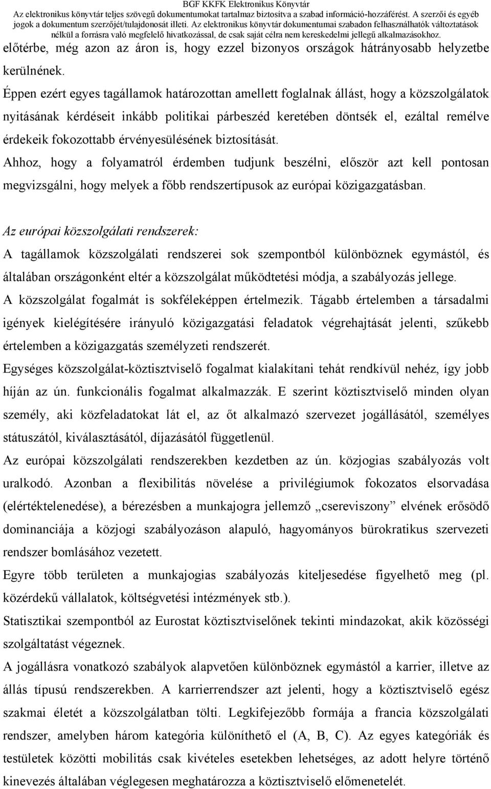 érvényesülésének biztosítását. Ahhoz, hogy a folyamatról érdemben tudjunk beszélni, először azt kell pontosan megvizsgálni, hogy melyek a főbb rendszertípusok az európai közigazgatásban.