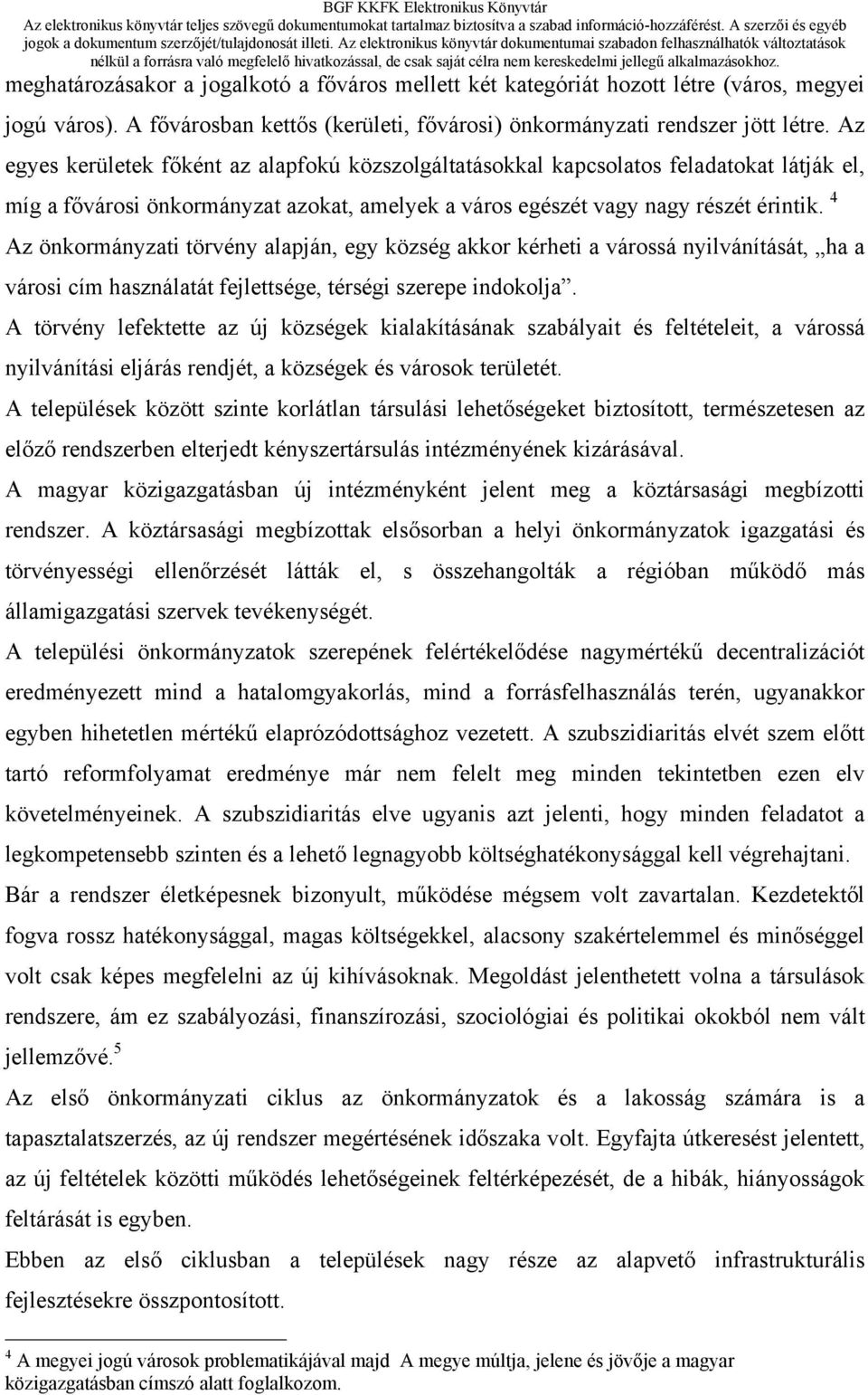 4 Az önkormányzati törvény alapján, egy község akkor kérheti a várossá nyilvánítását, ha a városi cím használatát fejlettsége, térségi szerepe indokolja.