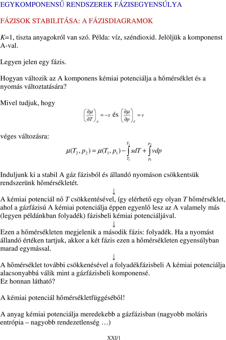 Mivel tudjuk, hogy µ s T és µ v T véges változásra: µ ( T 2, 2 ) µ ( T1, 1) T 2 T 1 s + 2 1 vd Induljunk ki a stabil A gáz ázisból és állandó nyomáson csökkentsük rendszerünk hmérsékletét A kémiai