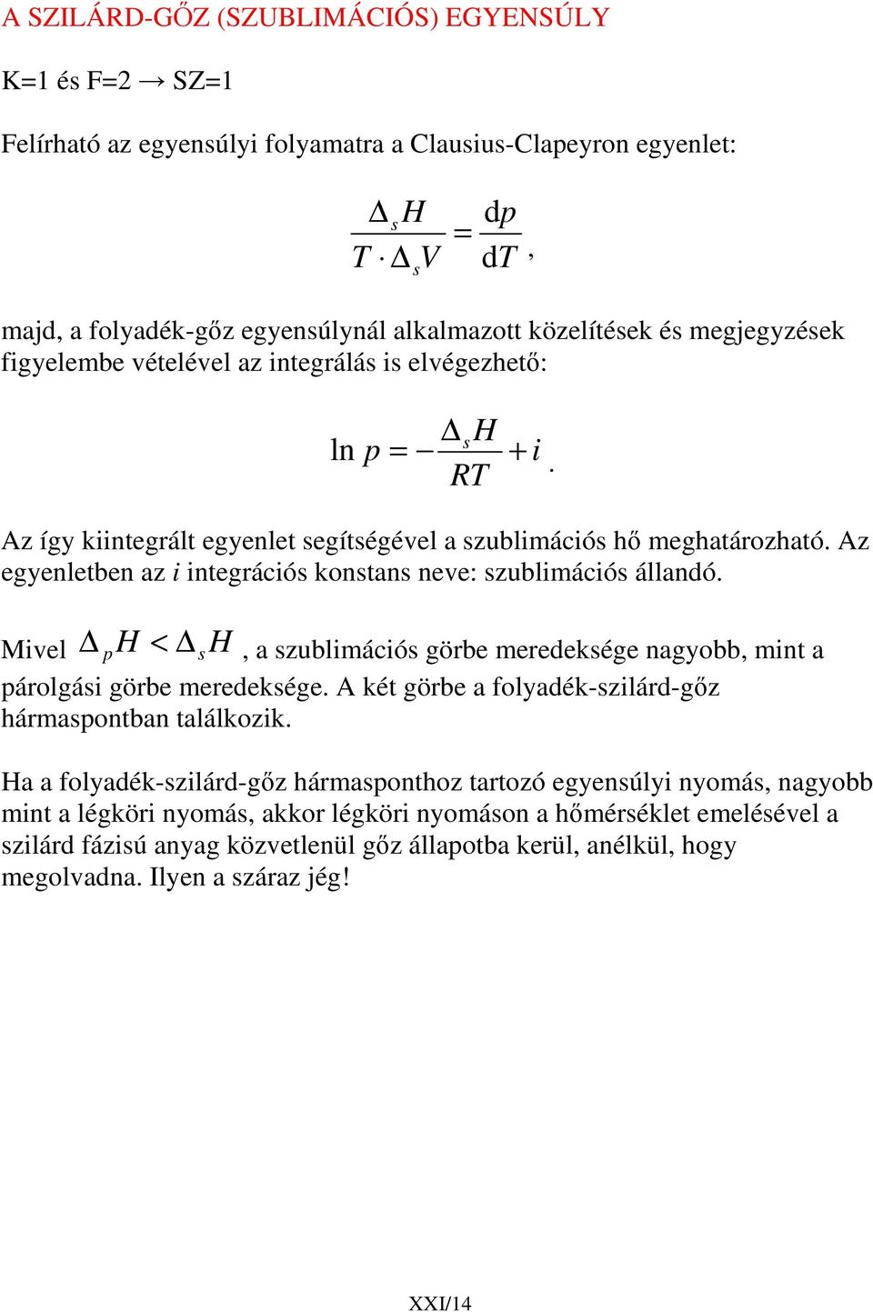 állandó H < H Mivel s, a szublimációs görbe meredeksége nagyobb, mint a árolgási görbe meredeksége A két görbe a olyadék-szilárd-gz hármasontban találkozik Ha a olyadék-szilárd-gz hármasonthoz