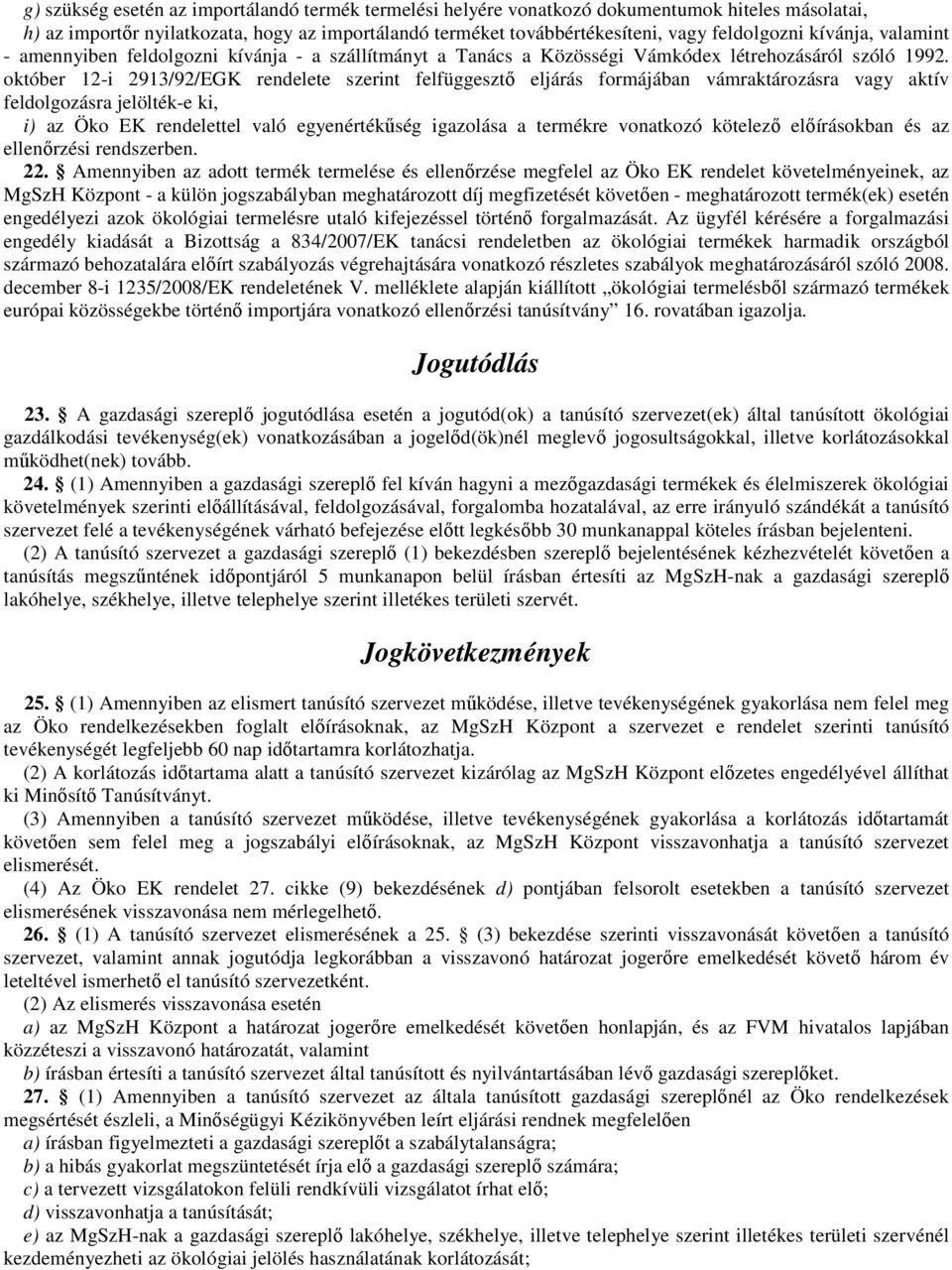 október 12-i 2913/92/EGK rendelete szerint felfüggesztı eljárás formájában vámraktározásra vagy aktív feldolgozásra jelölték-e ki, i) az Öko EK rendelettel való egyenértékőség igazolása a termékre