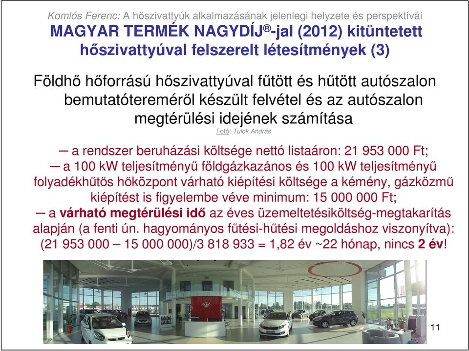 és 100 kw teljesítményő folyadékhőtıs hıközpont várható kiépítési költsége a kémény, gázközmő kiépítést is figyelembe véve minimum: 15 000 000 Ft; a várható megtérülési idı az