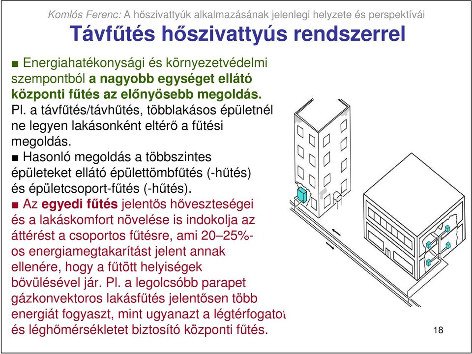 Hasonló megoldás a többszintes épületeket ellátó épülettömbfőtés (-hőtés) és épületcsoport-főtés (-hőtés).