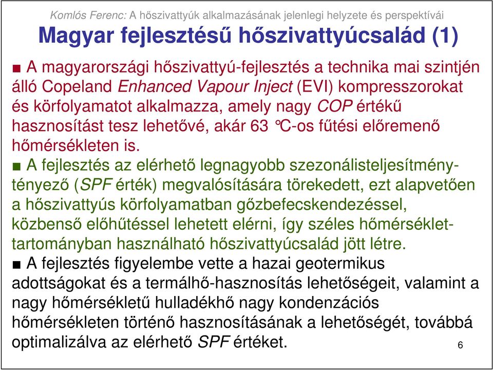 A fejlesztés az elérhetı legnagyobb szezonálisteljesítménytényezı (SPF érték) megvalósítására törekedett, ezt alapvetıen a hıszivattyús körfolyamatban gızbefecskendezéssel, közbensı elıhőtéssel