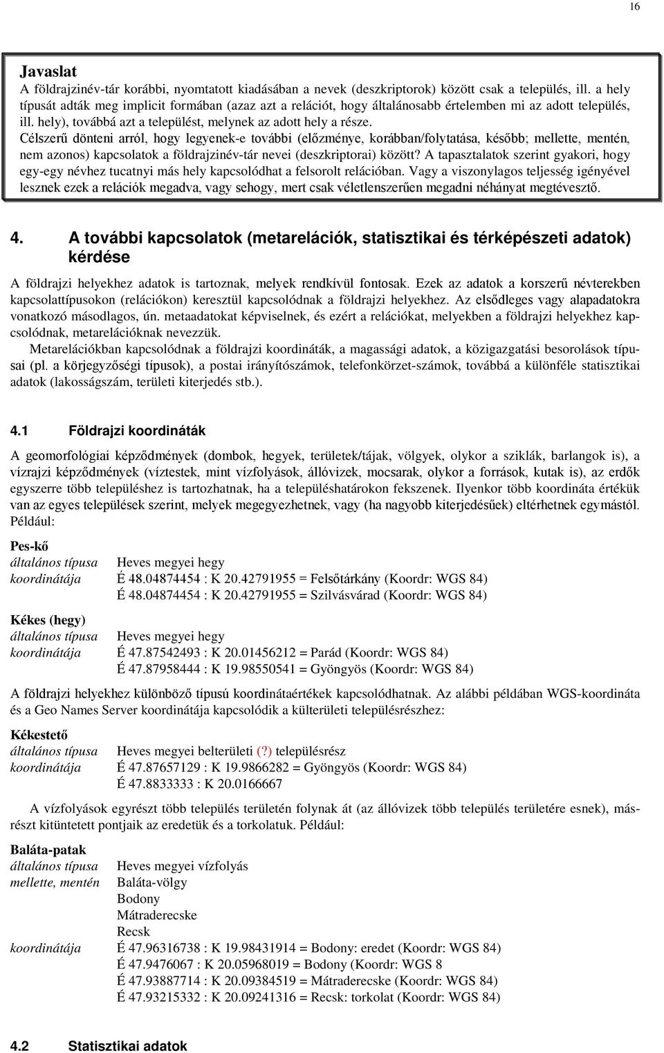 Célszerű dönteni arról, hogy legyenek-e további (előzménye, korábban/folytatása, később; mellette, mentén, nem azonos) kapcsolatok a földrajzinév-tár nevei (deszkriptorai) között?