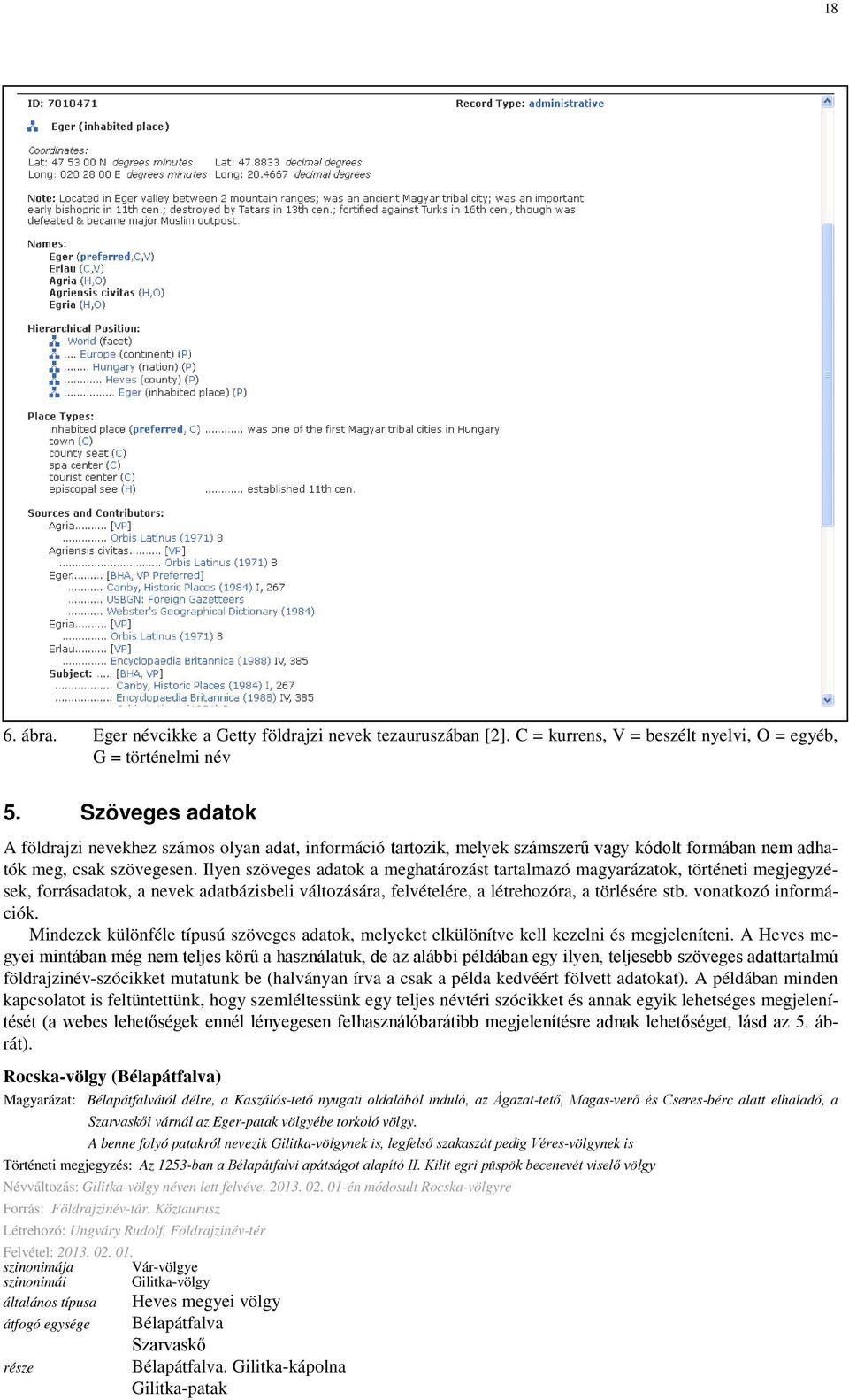 Ilyen szöveges adatok a meghatározást tartalmazó magyarázatok, történeti megjegyzések, forrásadatok, a nevek adatbázisbeli változására, felvételére, a létrehozóra, a törlésére stb.