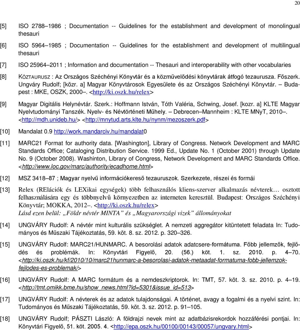 könyvtárak átfogó tezaurusza. Főszerk. Ungváry Rudolf; [közr. a] Magyar Könyvtárosok Egyesülete és az Országos Széchényi Könyvtár. Budapest : MKE, OSZK, 2000. <http://ki.oszk.