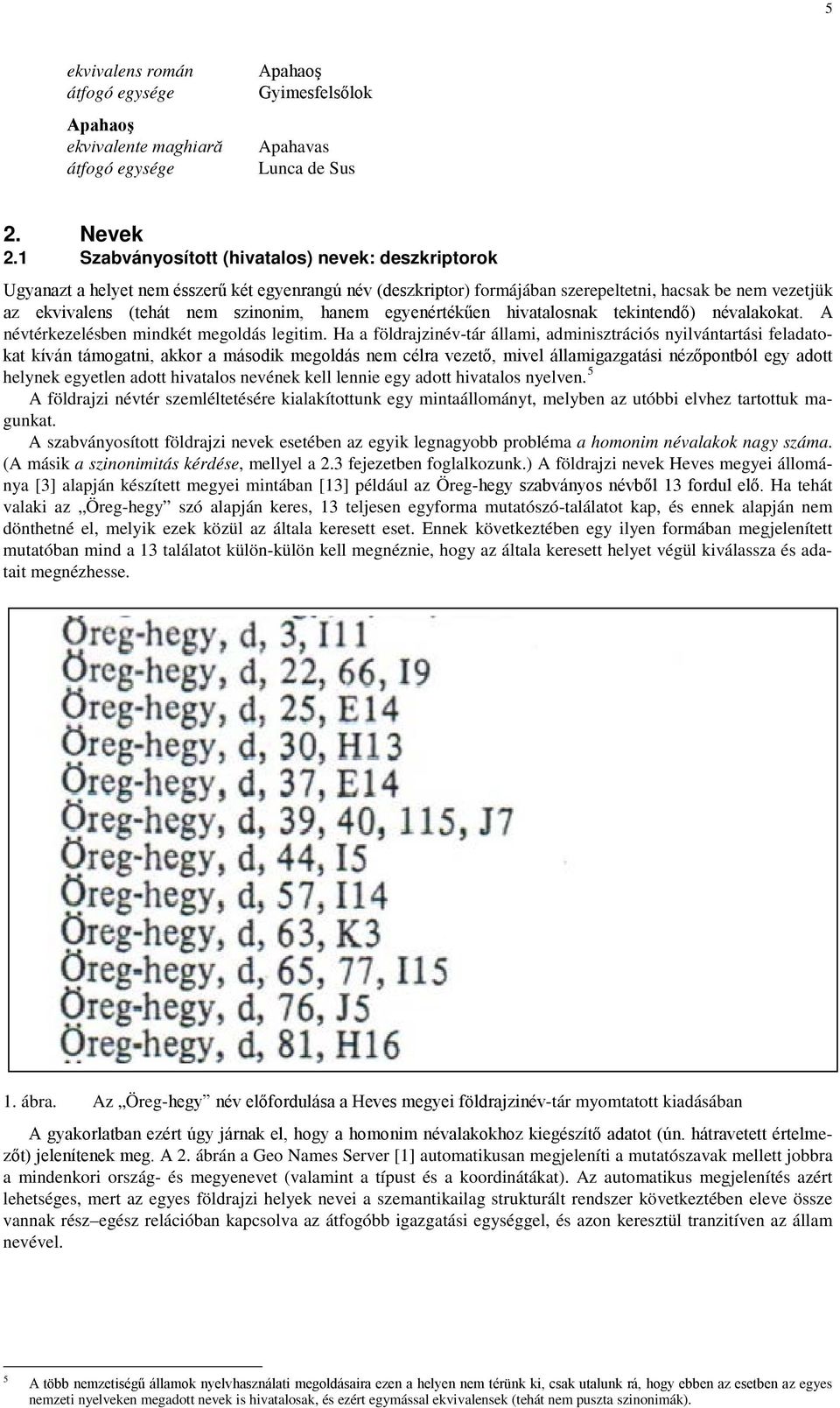 hanem egyenértékűen hivatalosnak tekintendő) névalakokat. A névtérkezelésben mindkét megoldás legitim.