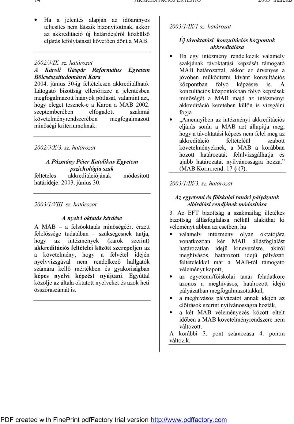 határozat A Károli Gáspár Református Egyetem Bölcsészettudományi Kara 2004. június 30-ig feltételesen akkreditálható.