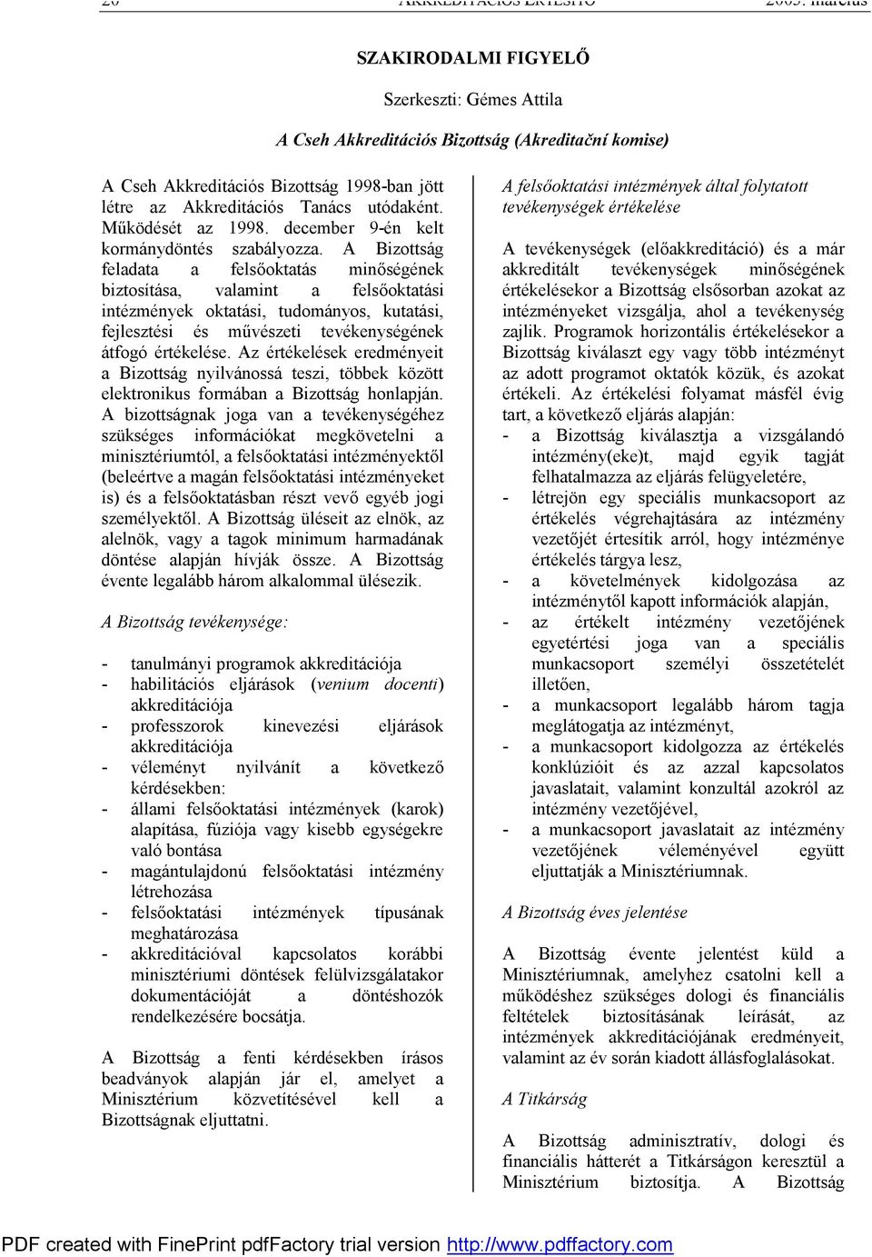 Működését az 1998. december 9-én kelt kormánydöntés szabályozza.