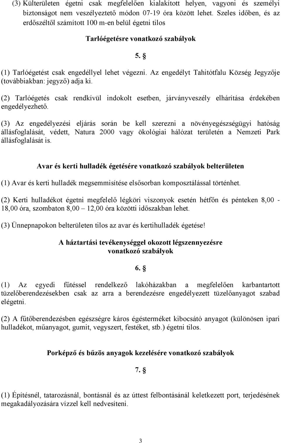 Az engedélyt Tahitótfalu Község Jegyzője (továbbiakban: jegyző) adja ki. (2) Tarlóégetés csak rendkívül indokolt esetben, járványveszély elhárítása érdekében engedélyezhető.