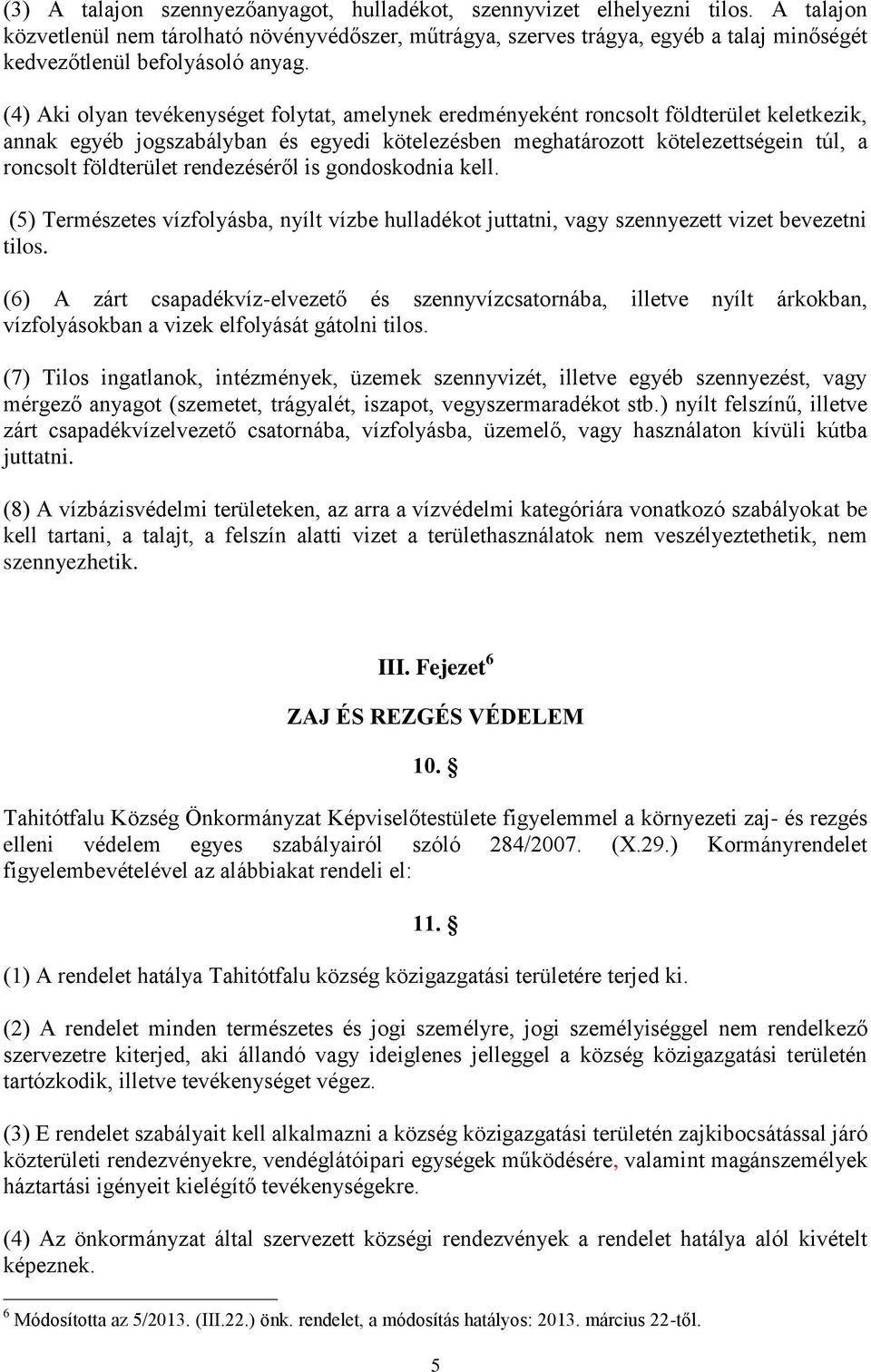 (4) Aki olyan tevékenységet folytat, amelynek eredményeként roncsolt földterület keletkezik, annak egyéb jogszabályban és egyedi kötelezésben meghatározott kötelezettségein túl, a roncsolt