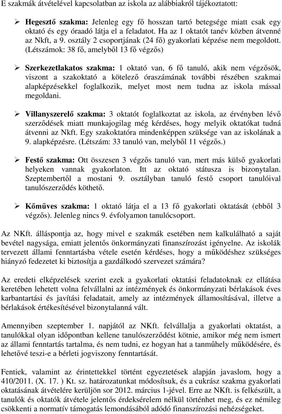 (Létszámok: 38 fő, amelyből 13 fő végzős) Szerkezetlakatos szakma: 1 oktató van, 6 fő tanuló, akik nem végzősök, viszont a szakoktató a kötelező óraszámának további részében szakmai alapképzésekkel