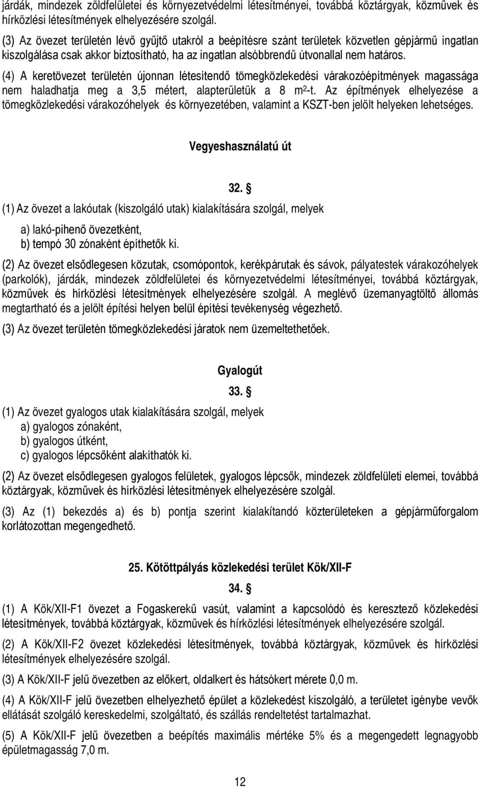 (4) A keretövezet területén újonnan létesítendő tömegközlekedési várakozóépítmények magassága nem haladhatja meg a 3,5 métert, alapterületük a 8 m 2 -t.