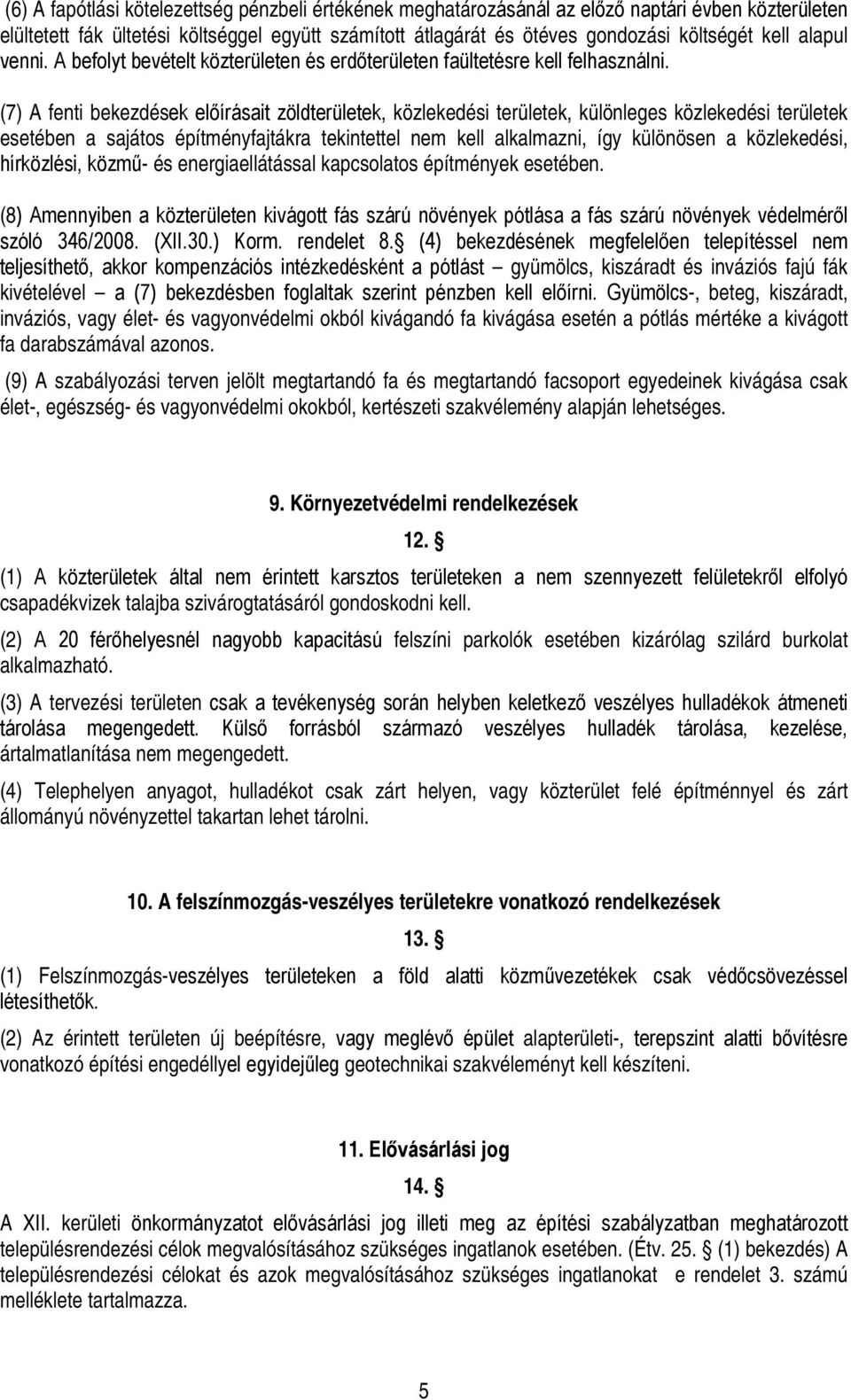 (7) A fenti bekezdések előírásait zöldterületek, közlekedési területek, különleges közlekedési területek esetében a sajátos építményfajtákra tekintettel nem kell alkalmazni, így különösen a