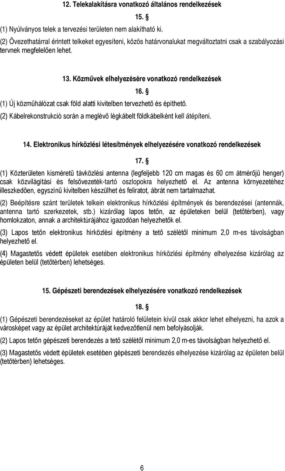 (1) Új közműhálózat csak föld alatti kivitelben tervezhető és építhető. (2) Kábelrekonstrukció során a meglévő légkábelt földkábelként kell átépíteni. 14.