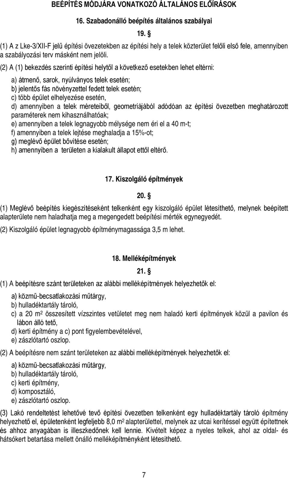 (2) A (1) bekezdés szerinti építési helytől a következő esetekben lehet eltérni: a) átmenő, sarok, nyúlványos telek esetén; b) jelentős fás növényzettel fedett telek esetén; c) több épület