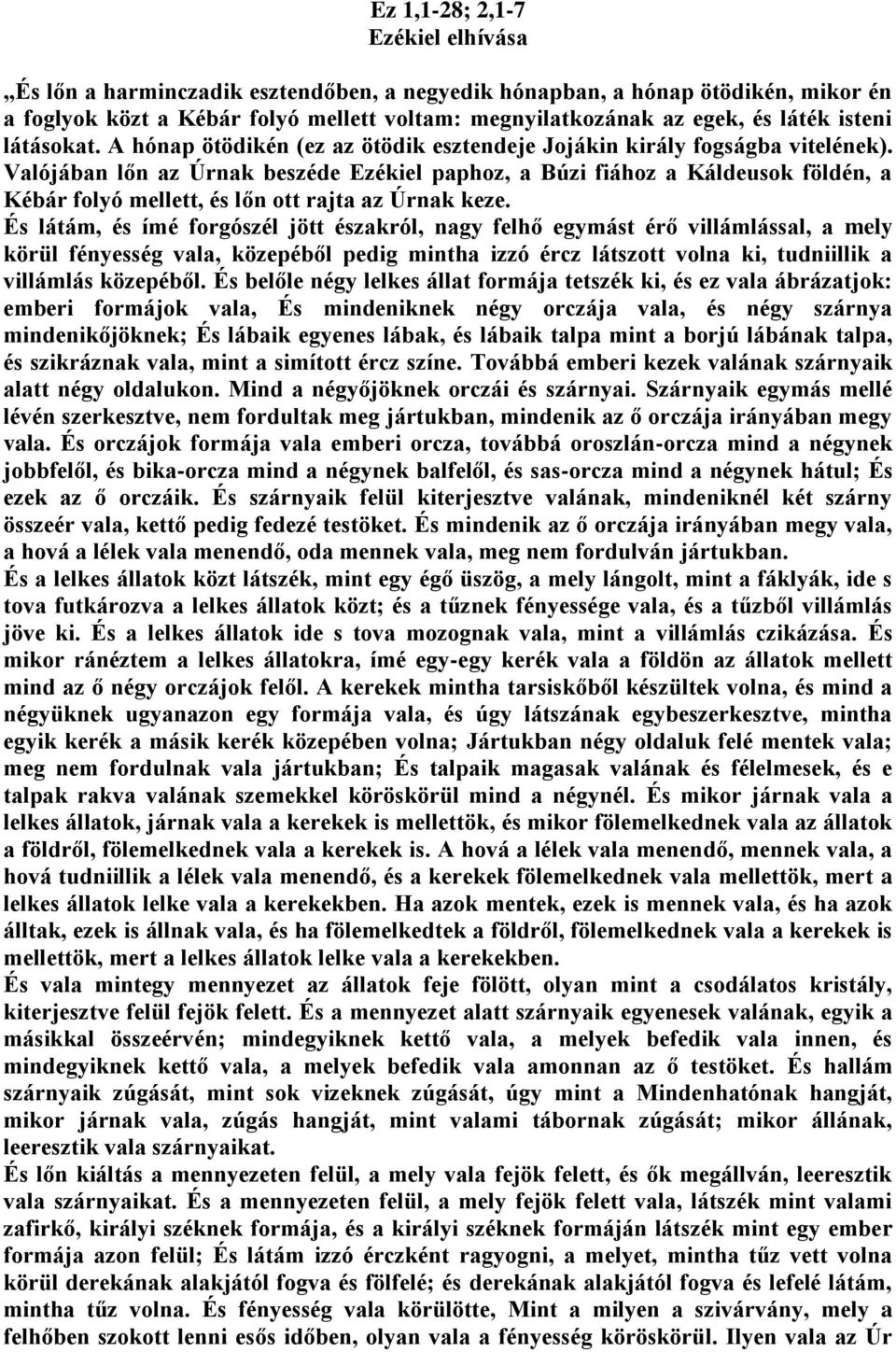 Valójában lőn az Úrnak beszéde Ezékiel paphoz, a Búzi fiához a Káldeusok földén, a Kébár folyó mellett, és lőn ott rajta az Úrnak keze.