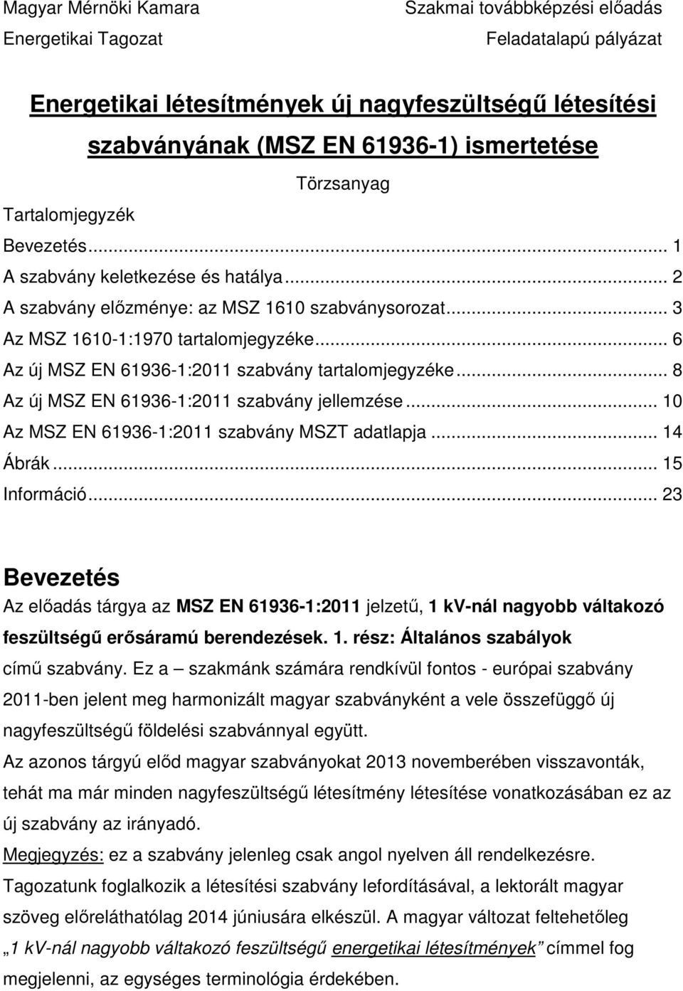 .. 6 Az új MSZ EN 61936-1:2011 szabvány tartalomjegyzéke... 8 Az új MSZ EN 61936-1:2011 szabvány jellemzése... 10 Az MSZ EN 61936-1:2011 szabvány MSZT adatlapja... 14 Ábrák... 15 Információ.