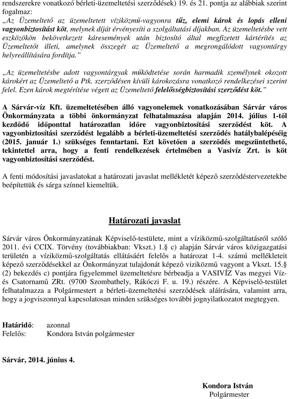 Az üzemeltetésbe vett eszközökön bekövetkezett káresemények után biztosító által megfizetett kártérítés az Üzemeltetőt illeti, amelynek összegét az Üzemeltető a megrongálódott vagyontárgy