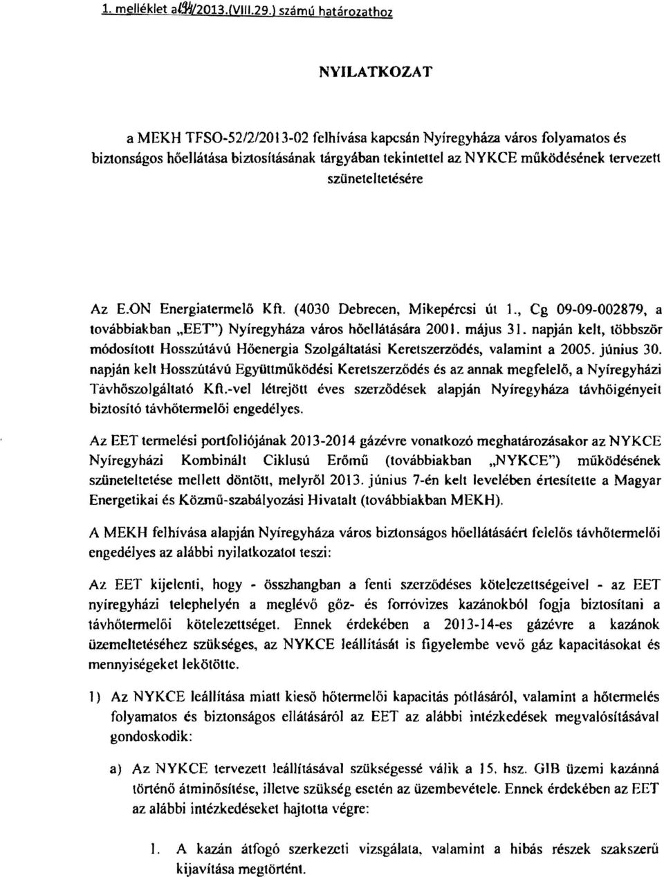 szüneteltetésére Az E.ON Energiatermelő Kft. (4030 Debrecen, Mikepéresi út 1., Cg 09-09-002879, a továbbiakban "EET") Nyíregyháza város hőellátására 200 J. május 31.