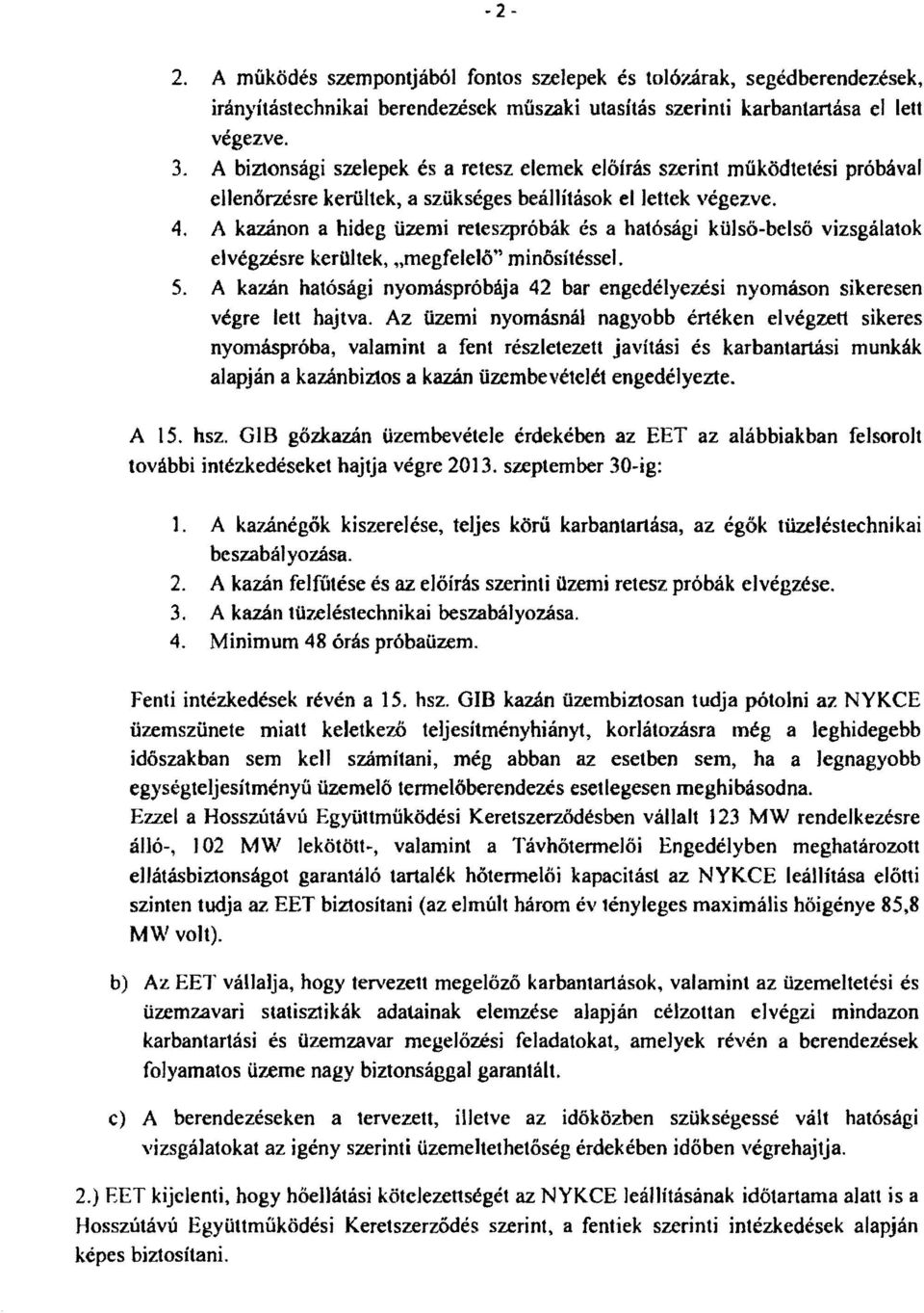 A kazánon a hideg üzemi reteszpróbák és a hatósági külső-belső vizsgálatok elvégzésre kerültek, "megfelelő" minősítéssel. S.
