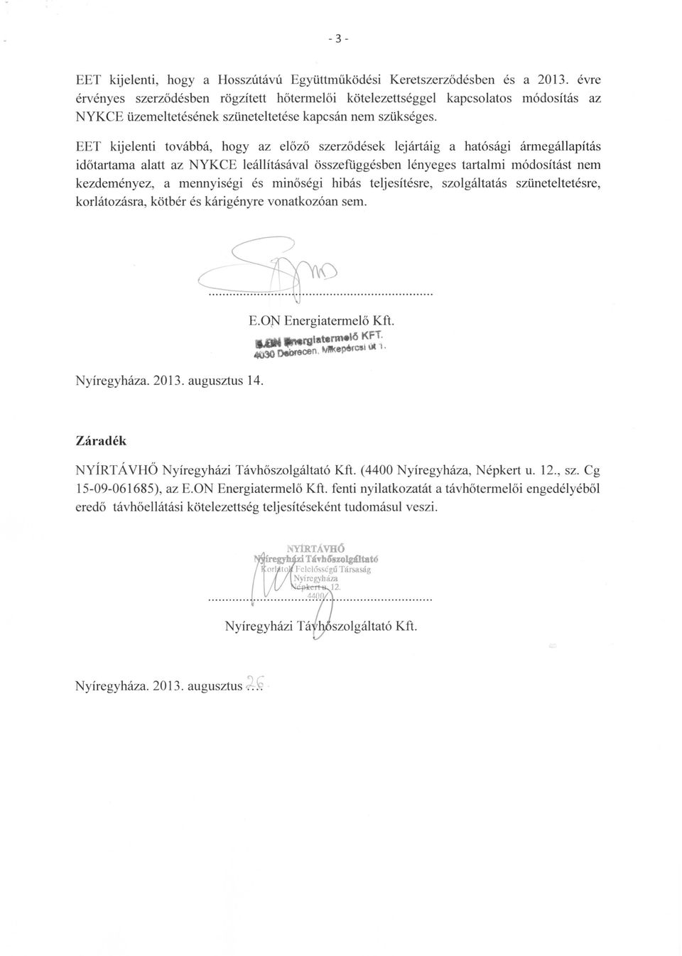 EET kijelenti továbbá, hogy az előző szerződések lejártáig a hatósági ármegállapítás időtartama alatt az NYKCE leállításával összefüggésben lényeges tartalmi módosítást nem kezdeményez, a mennyiségi