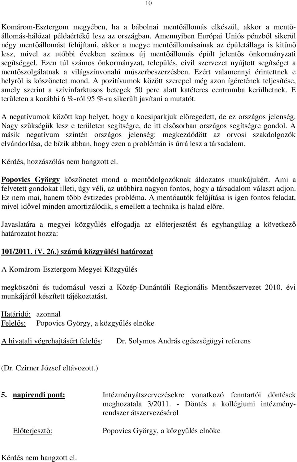 önkormányzati segítséggel. Ezen túl számos önkormányzat, település, civil szervezet nyújtott segítséget a mentıszolgálatnak a világszínvonalú mőszerbeszerzésben.