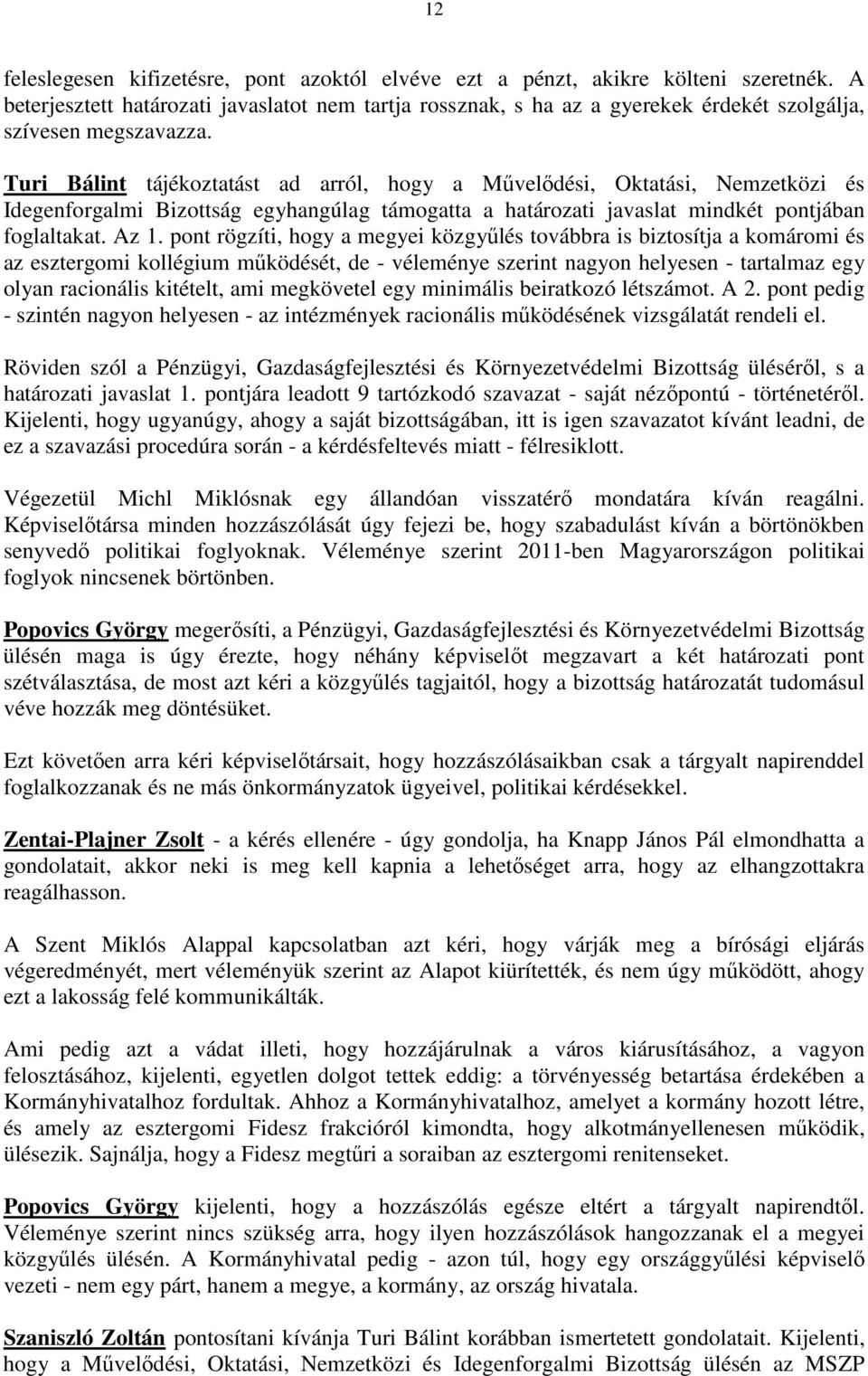 Turi Bálint tájékoztatást ad arról, hogy a Mővelıdési, Oktatási, Nemzetközi és Idegenforgalmi Bizottság egyhangúlag támogatta a határozati javaslat mindkét pontjában foglaltakat. Az 1.