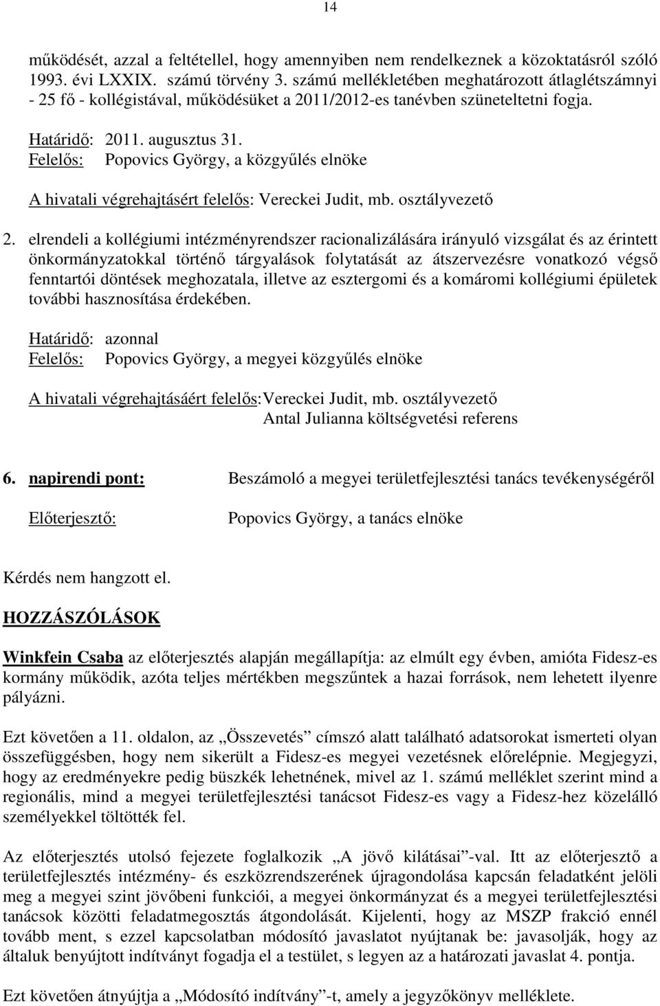 Felelıs: Popovics György, a közgyőlés elnöke A hivatali végrehajtásért felelıs: Vereckei Judit, mb. osztályvezetı 2.