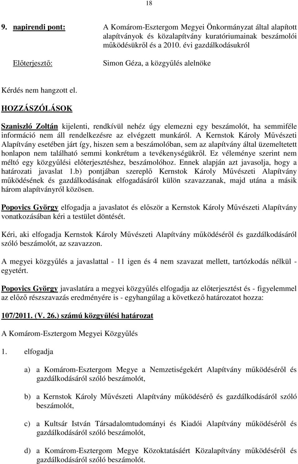 HOZZÁSZÓLÁSOK Szaniszló Zoltán kijelenti, rendkívül nehéz úgy elemezni egy beszámolót, ha semmiféle információ nem áll rendelkezésre az elvégzett munkáról.