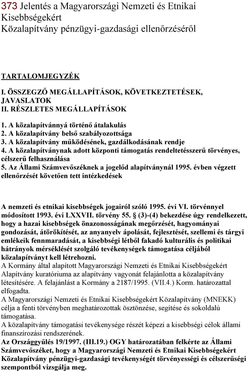 A közalapítványnak adott központi támogatás rendeltetésszerű törvényes, célszerű felhasználása 5. Az Állami Számvevőszéknek a jogelőd alapítványnál 1995.