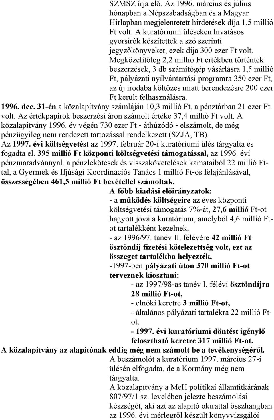 Megközelítőleg 2,2 millió Ft értékben történtek beszerzések, 3 db számítógép vásárlásra 1,5 millió Ft, pályázati nyilvántartási programra 350 ezer Ft, az új irodába költözés miatt berendezésre 200