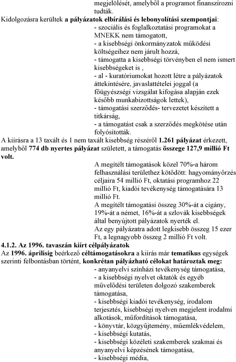 járult hozzá, - támogatta a kisebbségi törvényben el nem ismert kisebbségeket is, - al - kuratóriumokat hozott létre a pályázatok áttekintésére, javaslattételei joggal (a főügyészségi vizsgálat