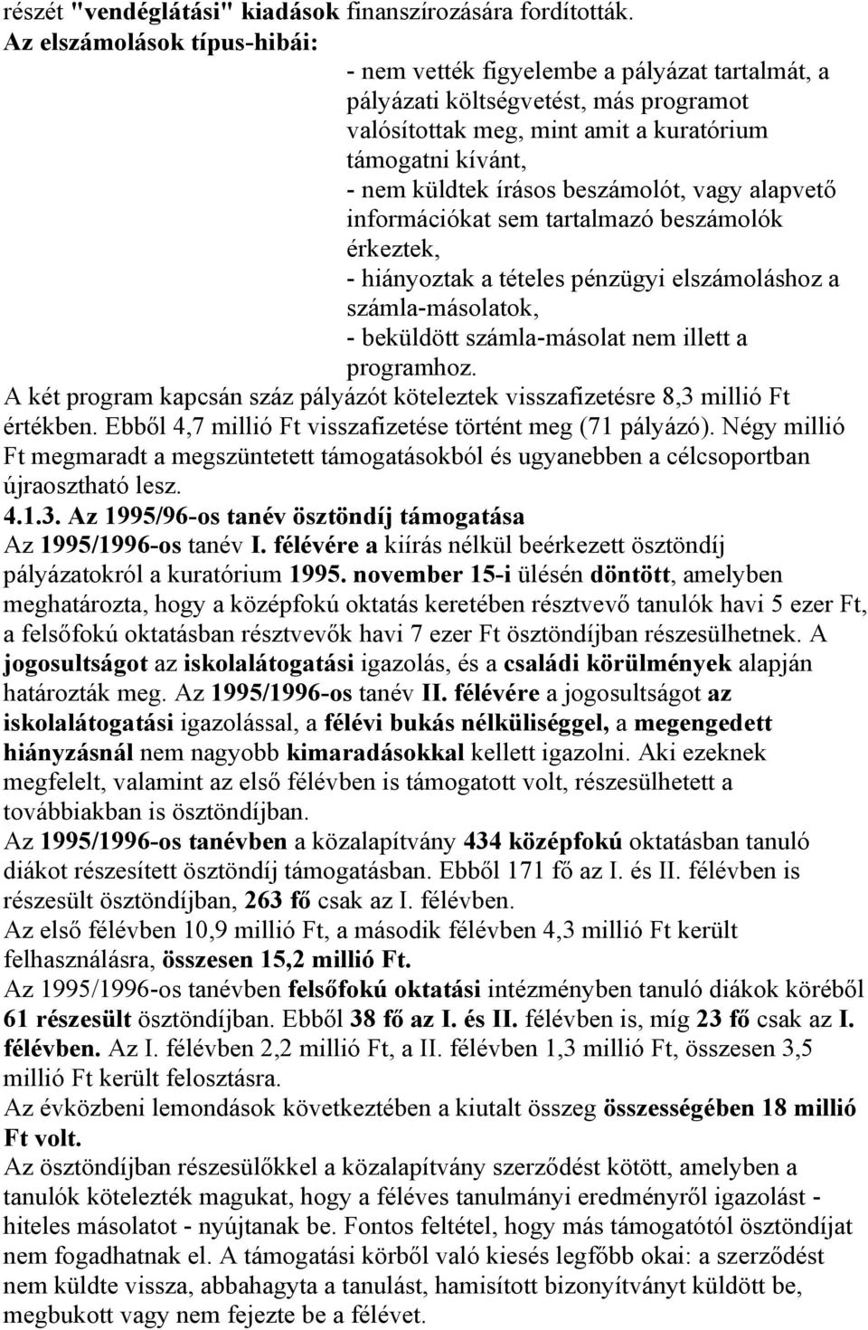 beszámolót, vagy alapvető információkat sem tartalmazó beszámolók érkeztek, - hiányoztak a tételes pénzügyi elszámoláshoz a számla-másolatok, - beküldött számla-másolat nem illett a programhoz.