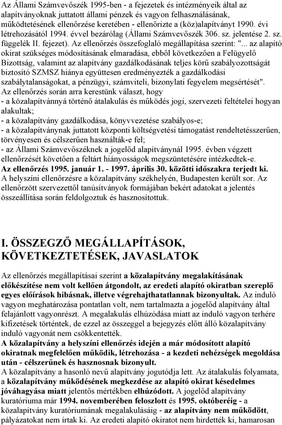 .. az alapító okirat szükséges módosításának elmaradása, ebből következően a Felügyelő Bizottság, valamint az alapítvány gazdálkodásának teljes körű szabályozottságát biztosító SZMSZ hiánya