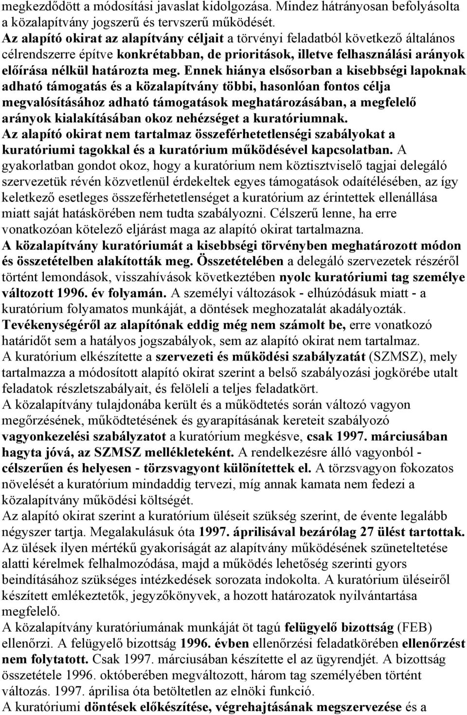 Ennek hiánya elsősorban a kisebbségi lapoknak adható támogatás és a közalapítvány többi, hasonlóan fontos célja megvalósításához adható támogatások meghatározásában, a megfelelő arányok