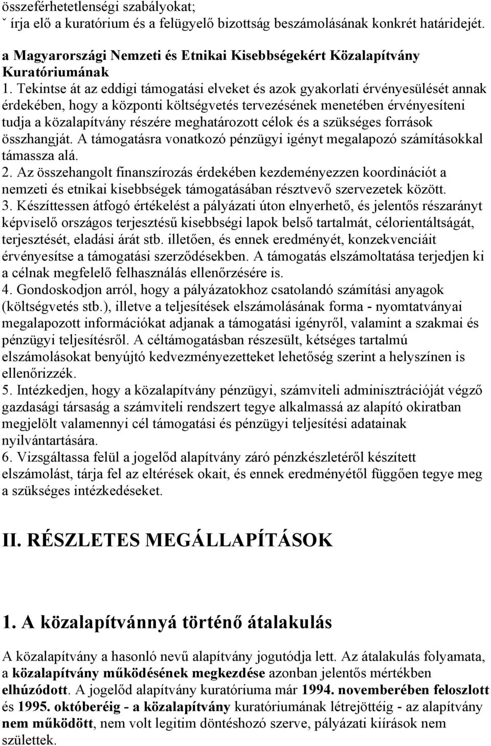 meghatározott célok és a szükséges források összhangját. A támogatásra vonatkozó pénzügyi igényt megalapozó számításokkal támassza alá. 2.