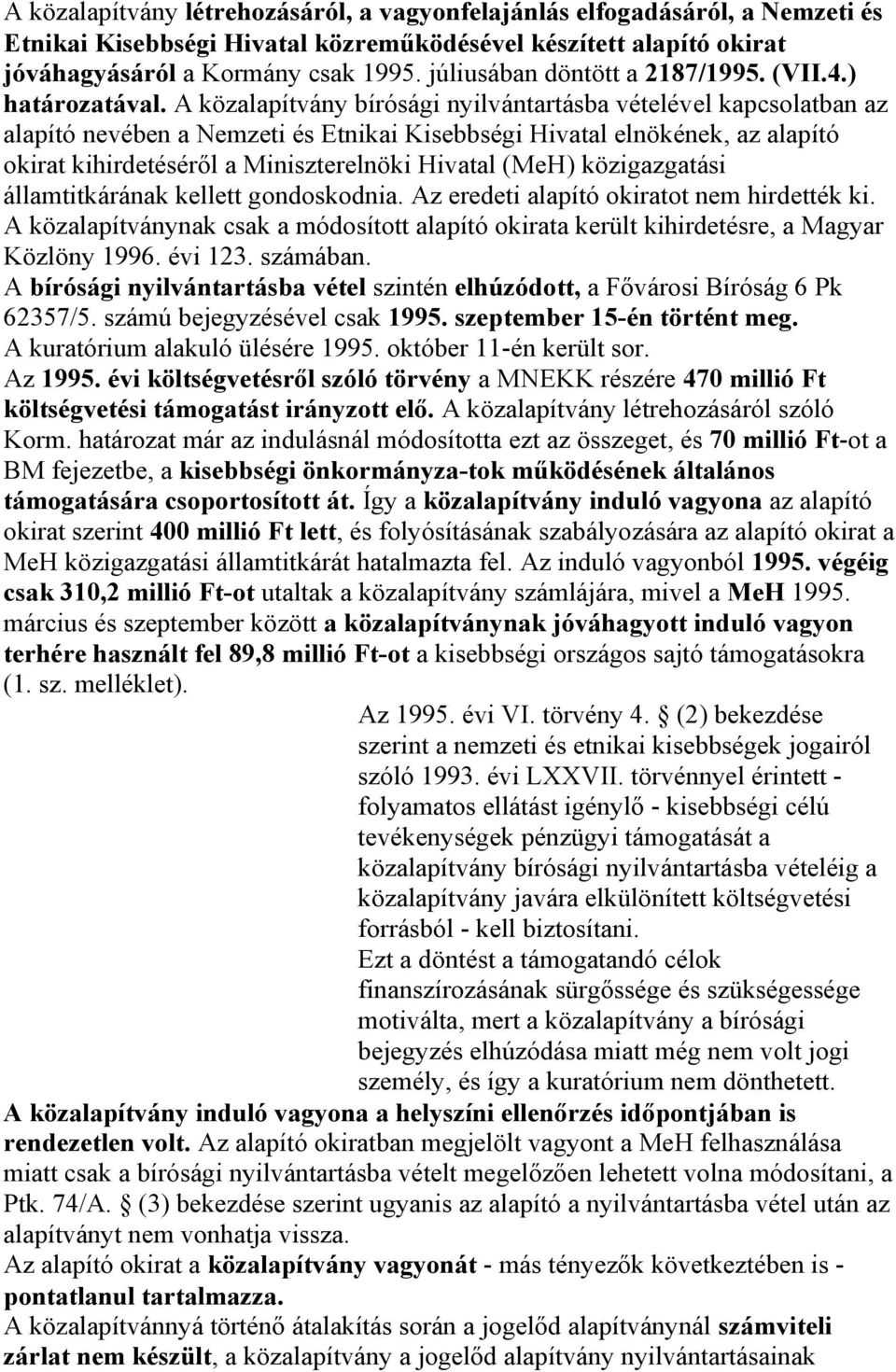 A közalapítvány bírósági nyilvántartásba vételével kapcsolatban az alapító nevében a Nemzeti és Etnikai Kisebbségi Hivatal elnökének, az alapító okirat kihirdetéséről a Miniszterelnöki Hivatal (MeH)