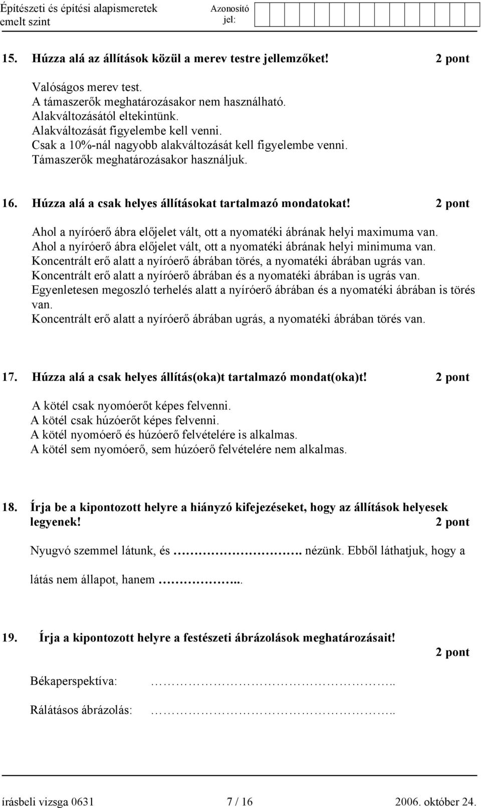 Húzza alá a csak helyes állításokat tartalmazó mondatokat! 2 pont Ahol a nyíróerő ábra előjelet vált, ott a nyomatéki ábrának helyi maximuma van.