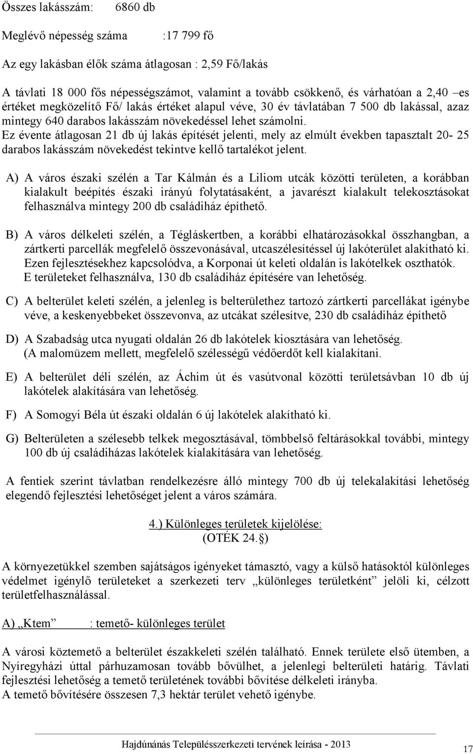 Ez évente átlagosan 21 db új lakás építését jelenti, mely az elmúlt években tapasztalt 20-25 darabos lakásszám növekedést tekintve kellő tartalékot jelent.