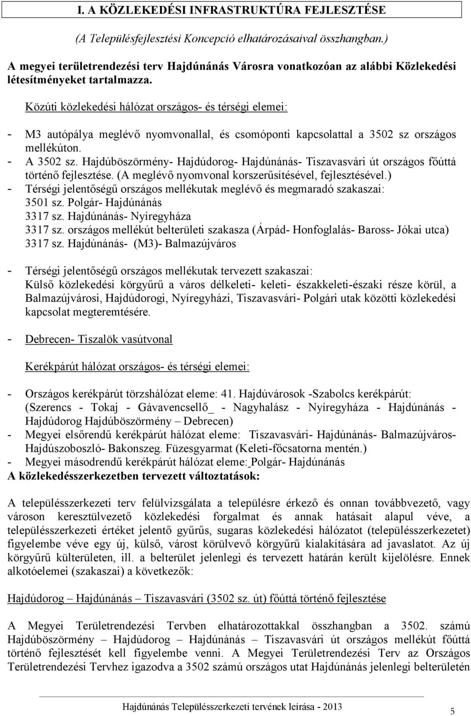 Közúti közlekedési hálózat országos- és térségi elemei: - M3 autópálya meglévő nyomvonallal, és csomóponti kapcsolattal a 3502 sz országos mellékúton. - A 3502 sz.