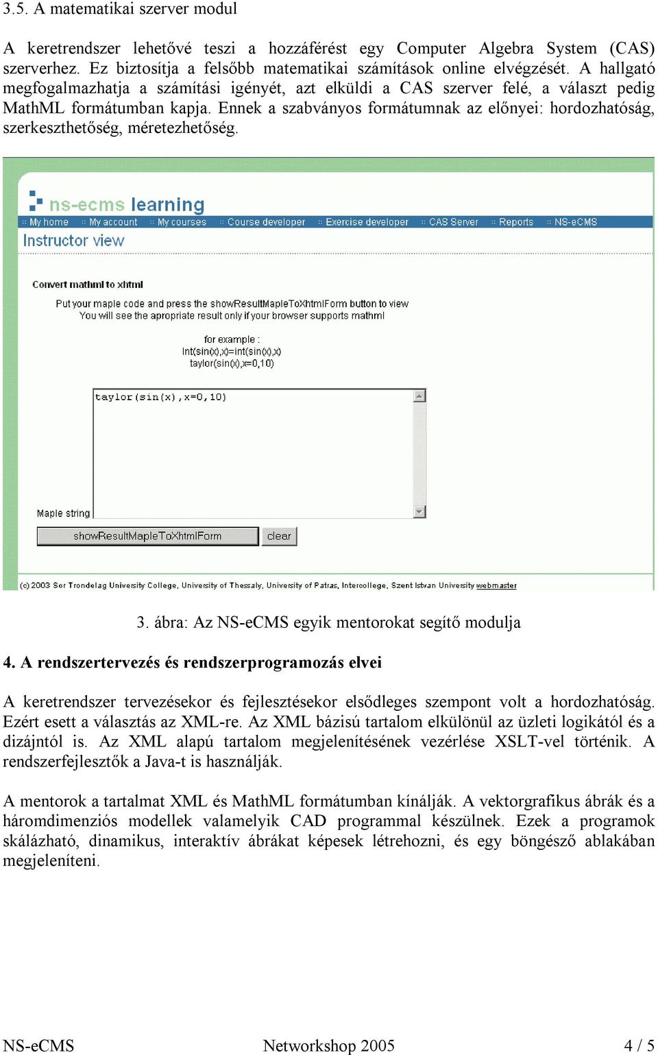 Ennek a szabványos formátumnak az előnyei: hordozhatóság, szerkeszthetőség, méretezhetőség. 3. ábra: Az NS-eCMS egyik mentorokat segítő modulja 4.