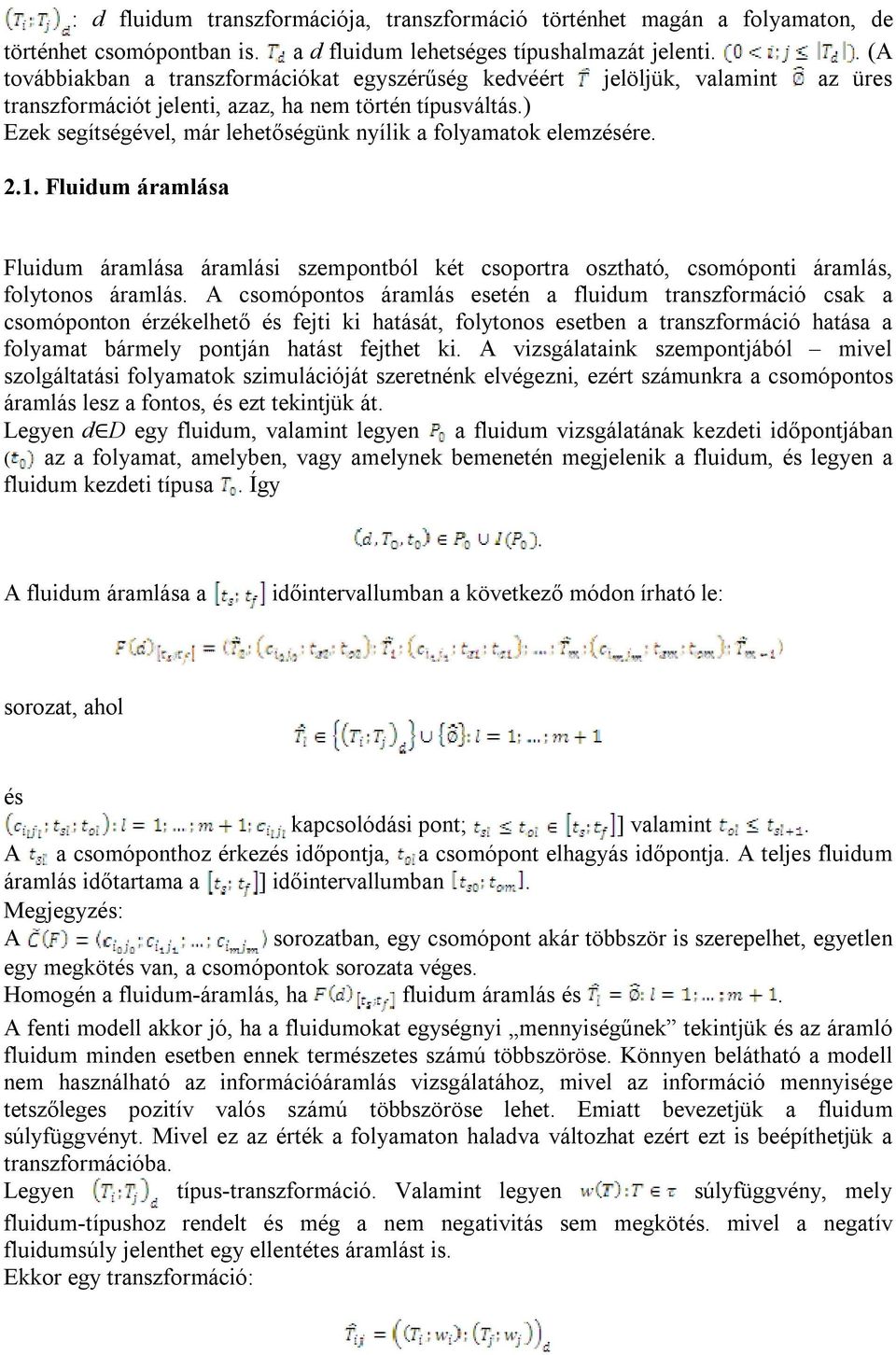 áramlási szempontból két csoportra osztható, csomóponti áramlás, folytonos áramlás A csomópontos áramlás esetén a fluidum transzformáció csak a csomóponton érzékelhető fejti ki hatását, folytonos