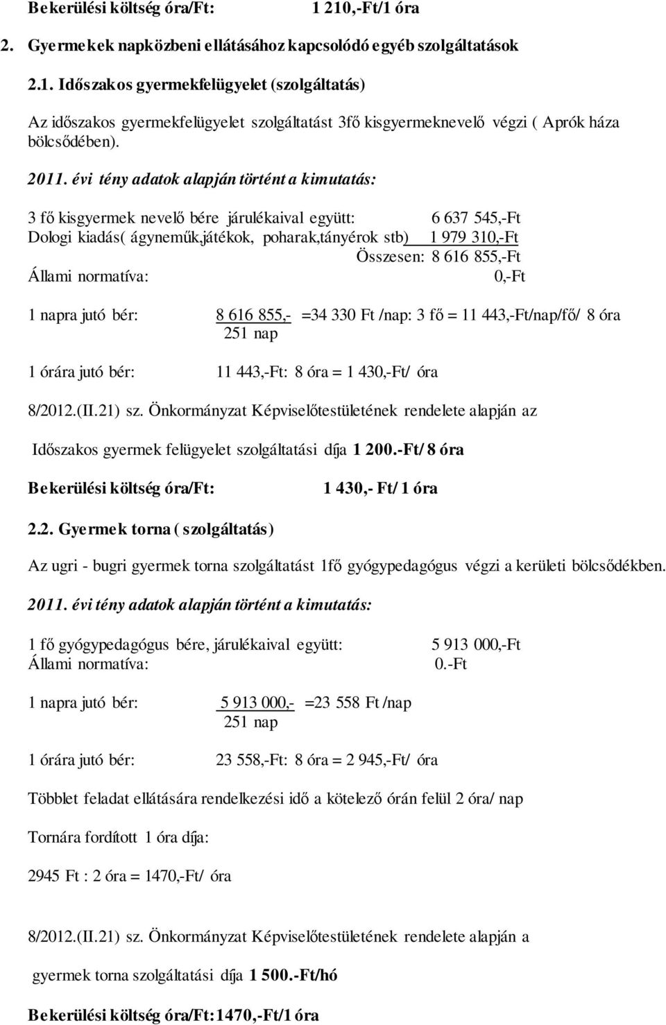855,-Ft Állami normatíva: 0,-Ft 1 napra jutó bér: 8 616 855,- =34 330 Ft /nap: 3 fő = 11 443,-Ft/nap/fő/ 8 óra 251 nap 1 órára jutó bér: 11 443,-Ft: 8 óra = 1 430,-Ft/ óra 8/2012.(II.21) sz.