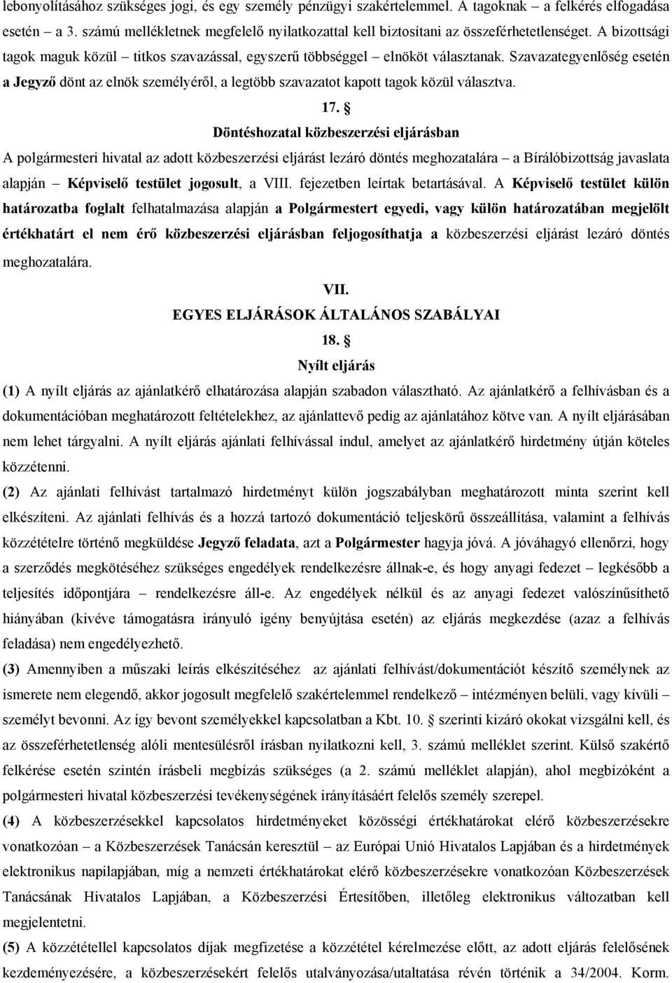 Szavazategyenlőség esetén a Jegyző dönt az elnök személyéről, a legtöbb szavazatot kapott tagok közül választva. 17.