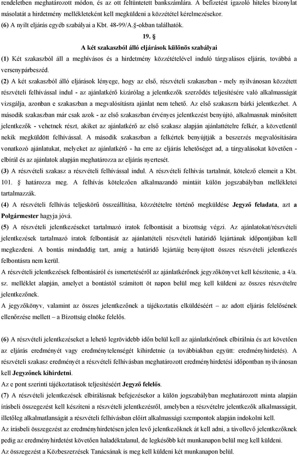 A két szakaszból álló eljárások különös szabályai (1) Két szakaszból áll a meghívásos és a hirdetmény közzétételével induló tárgyalásos eljárás, továbbá a versenypárbeszéd.