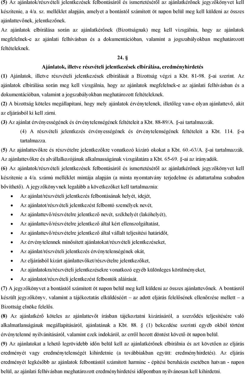 Az ajánlatok elbírálása során az ajánlatkérőnek (Bizottságnak) meg kell vizsgálnia, hogy az ajánlatok megfelelnek-e az ajánlati felhívásban és a dokumentációban, valamint a jogszabályokban