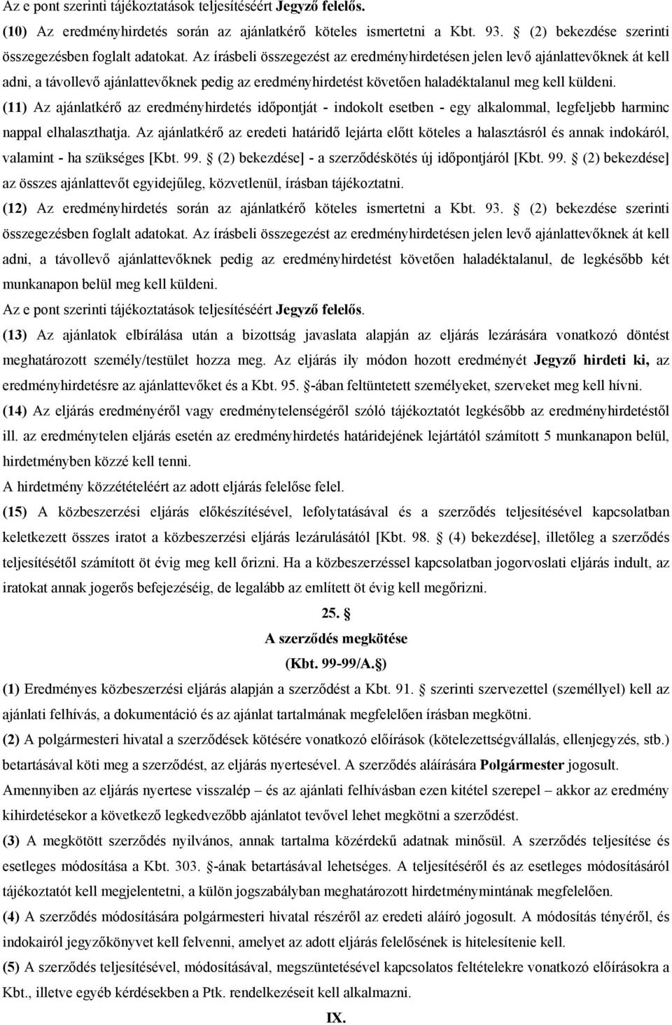 (11) Az ajánlatkérő az eredményhirdetés időpontját - indokolt esetben - egy alkalommal, legfeljebb harminc nappal elhalaszthatja.